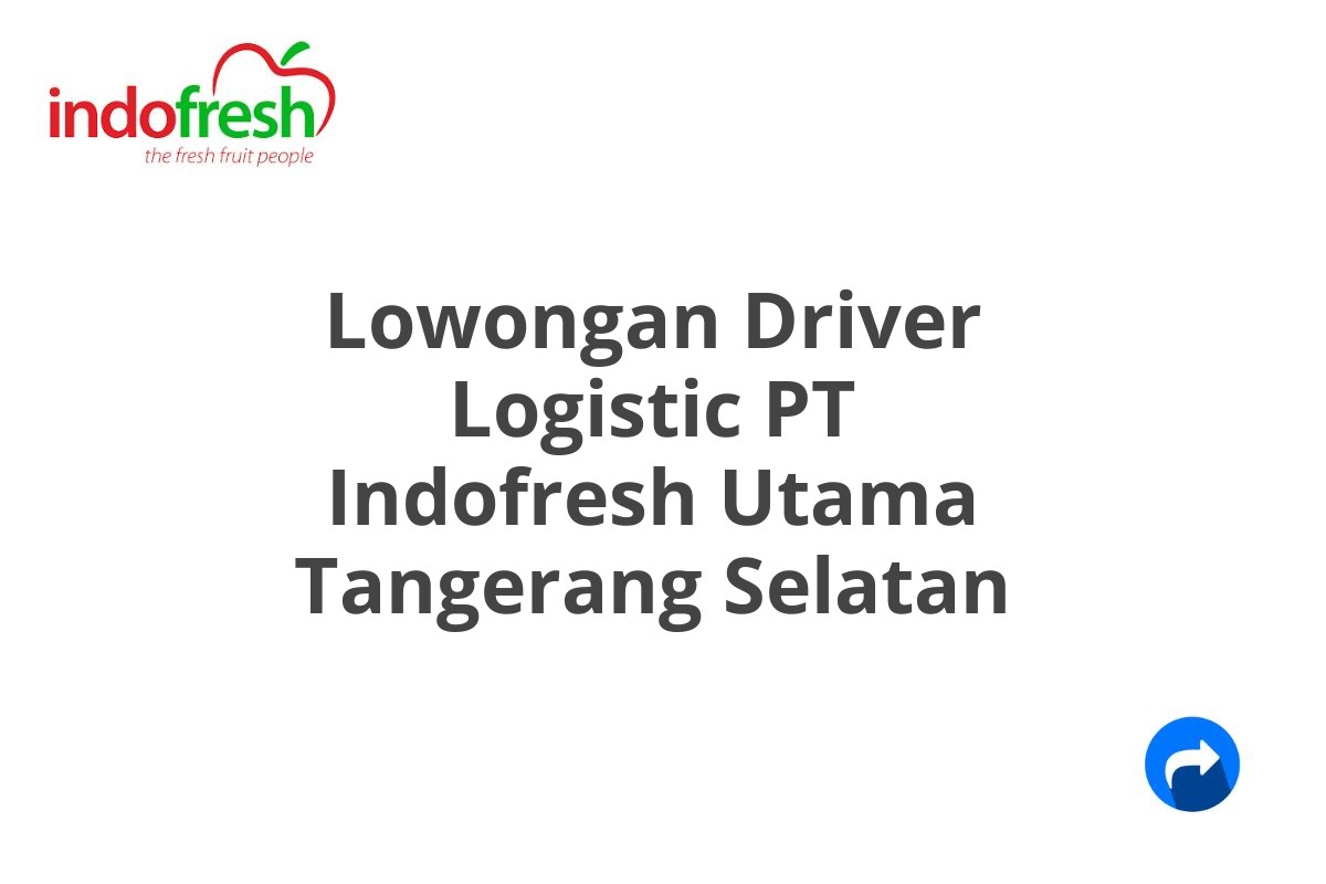 Lowongan Driver Logistic PT Indofresh Utama Tangerang Selatan