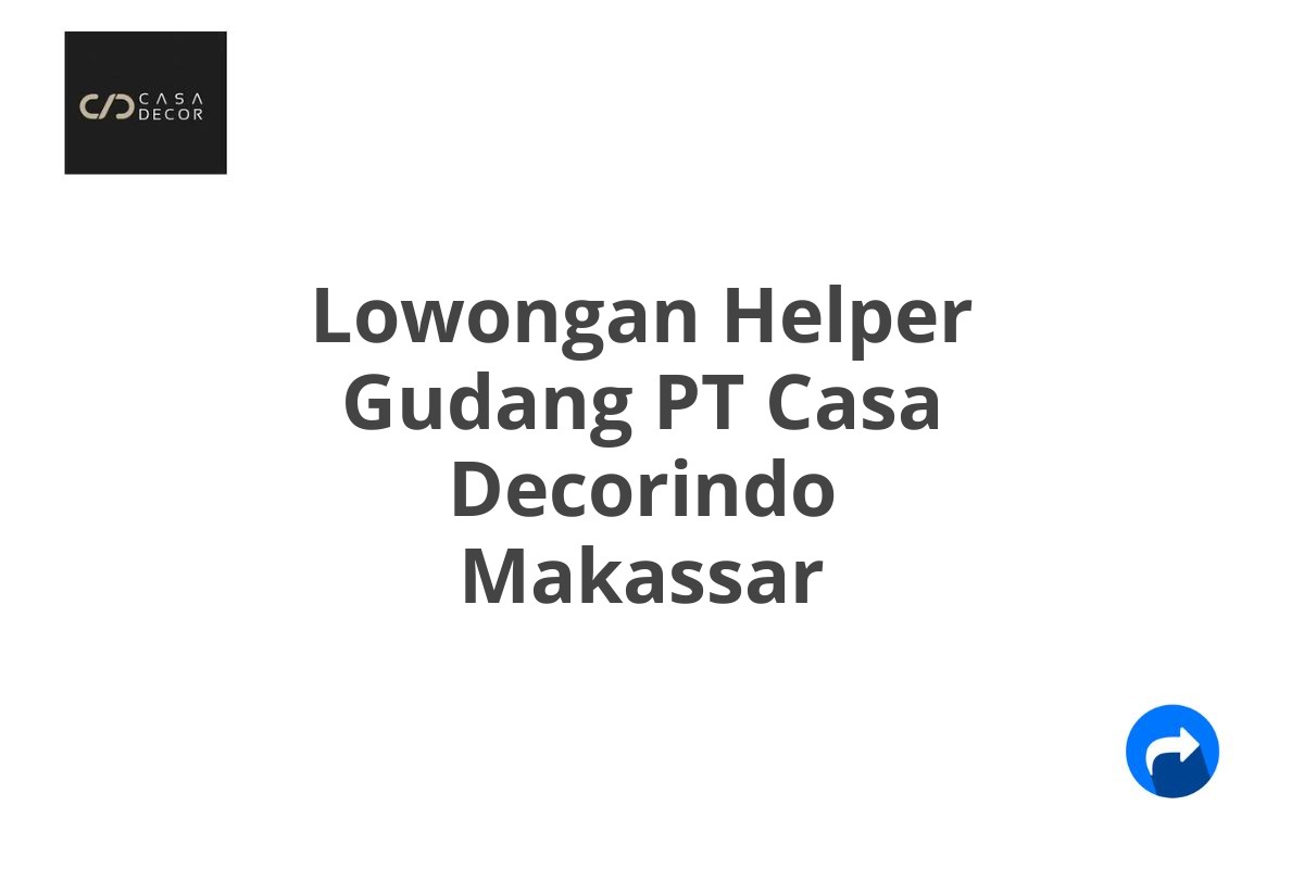 Lowongan Helper Gudang PT Casa Decorindo Makassar