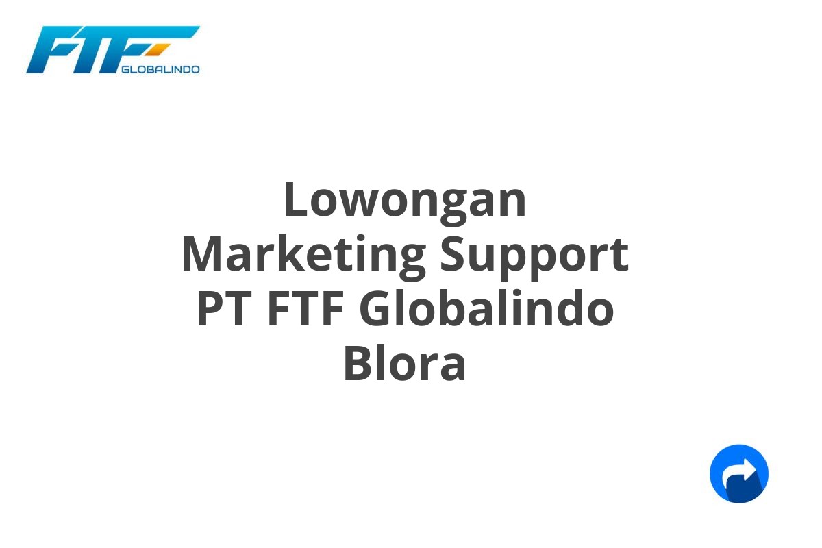Lowongan Marketing Support PT FTF Globalindo Blora