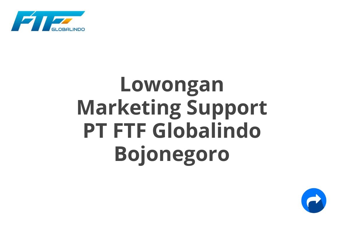 Lowongan Marketing Support PT FTF Globalindo Bojonegoro