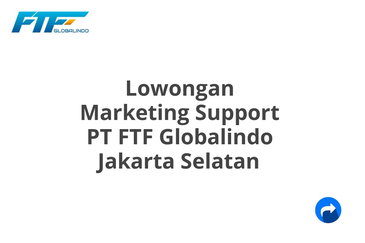 Lowongan Marketing Support PT FTF Globalindo Jakarta Selatan