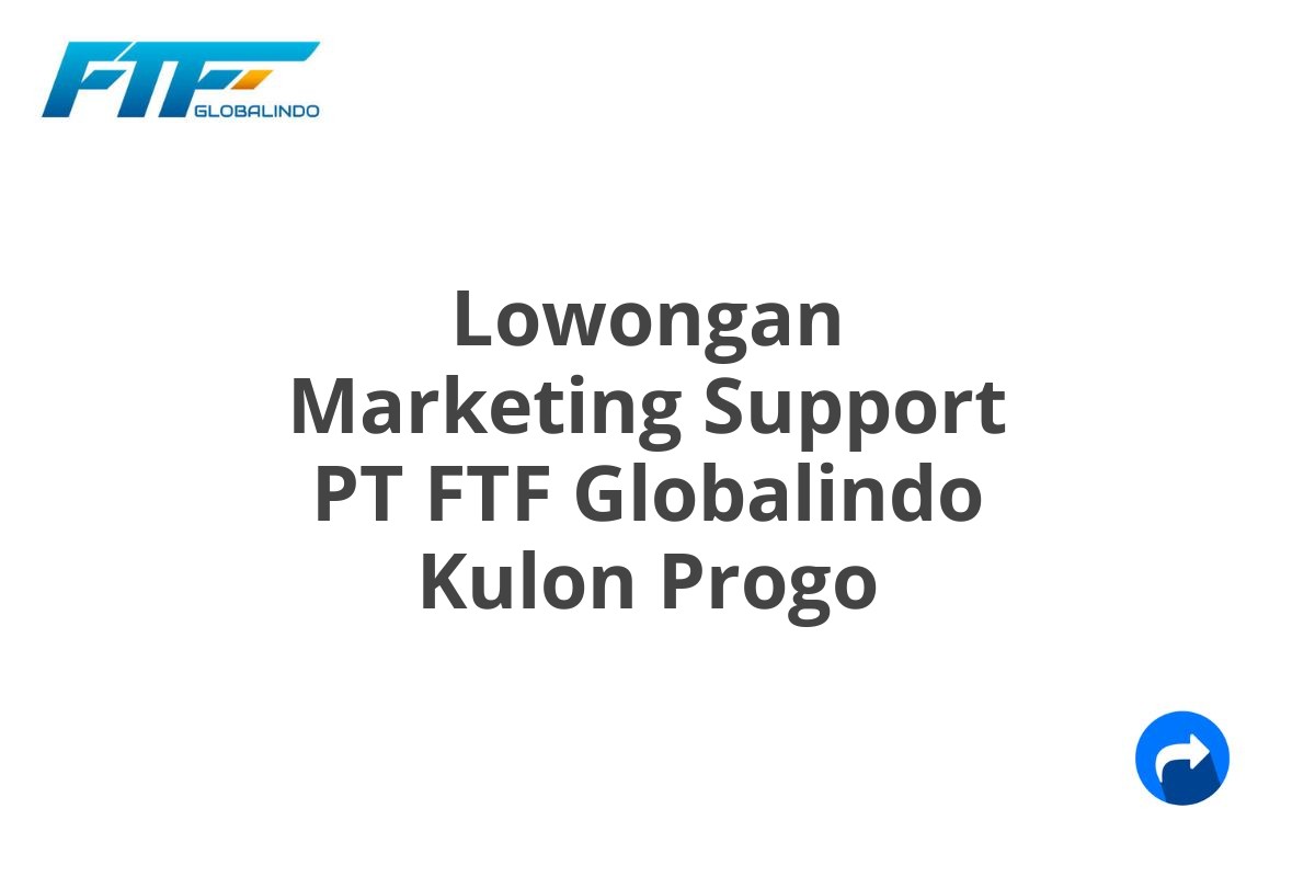 Lowongan Marketing Support PT FTF Globalindo Kulon Progo