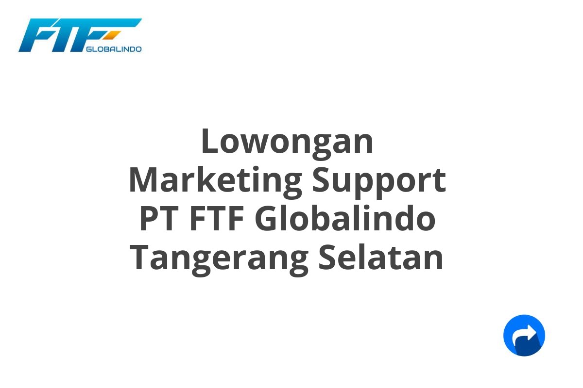 Lowongan Marketing Support PT FTF Globalindo Tangerang Selatan