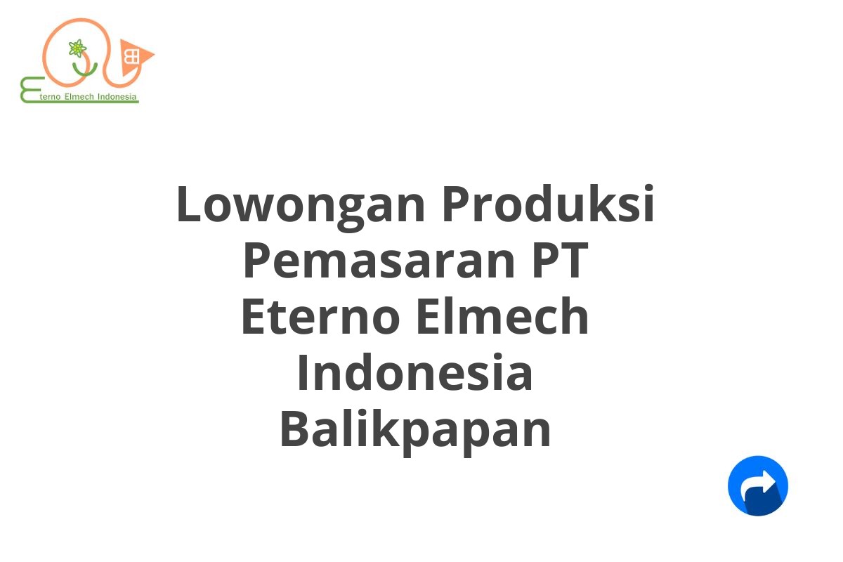 Lowongan Produksi Pemasaran PT Eterno Elmech Indonesia Balikpapan
