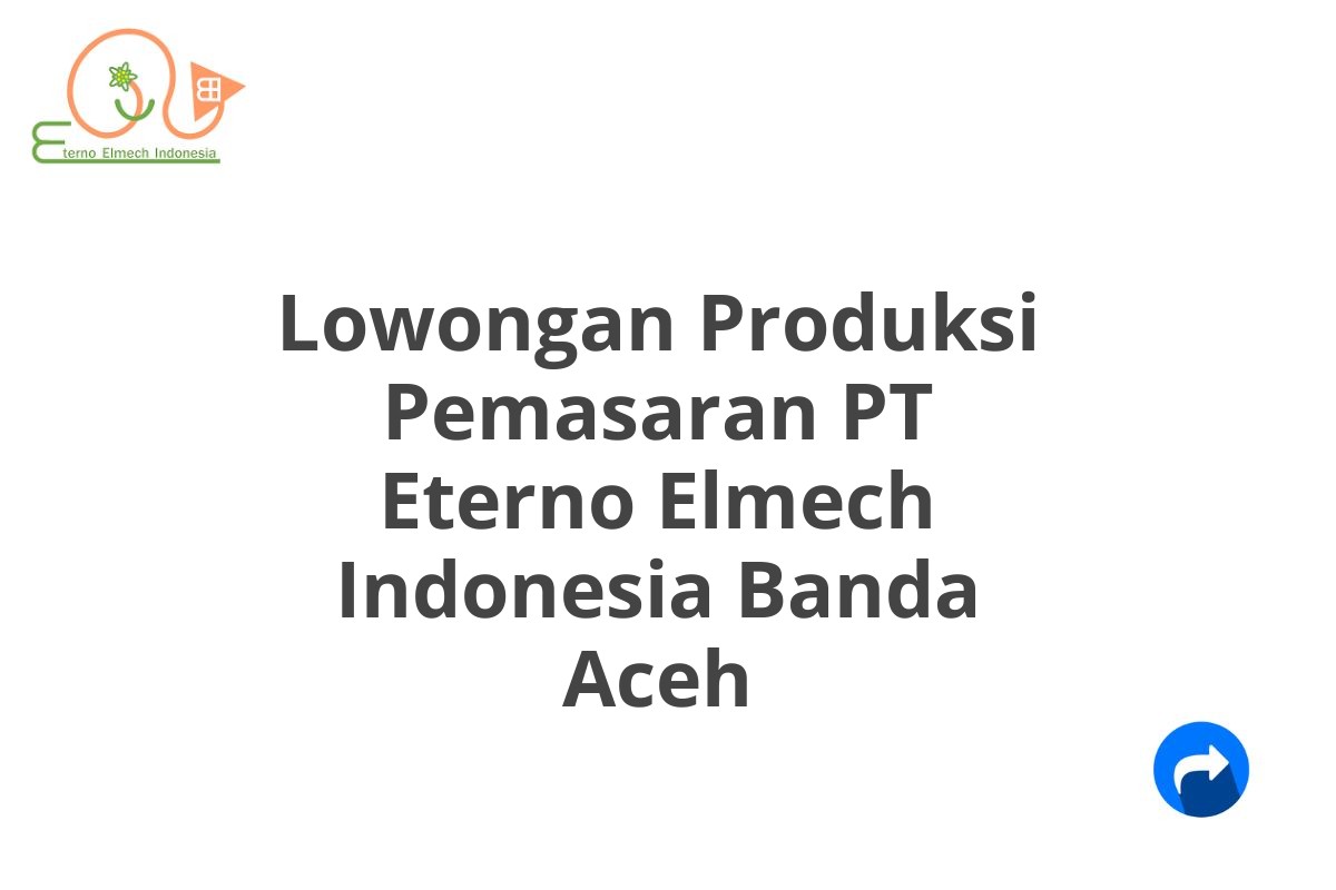 Lowongan Produksi Pemasaran PT Eterno Elmech Indonesia Banda Aceh