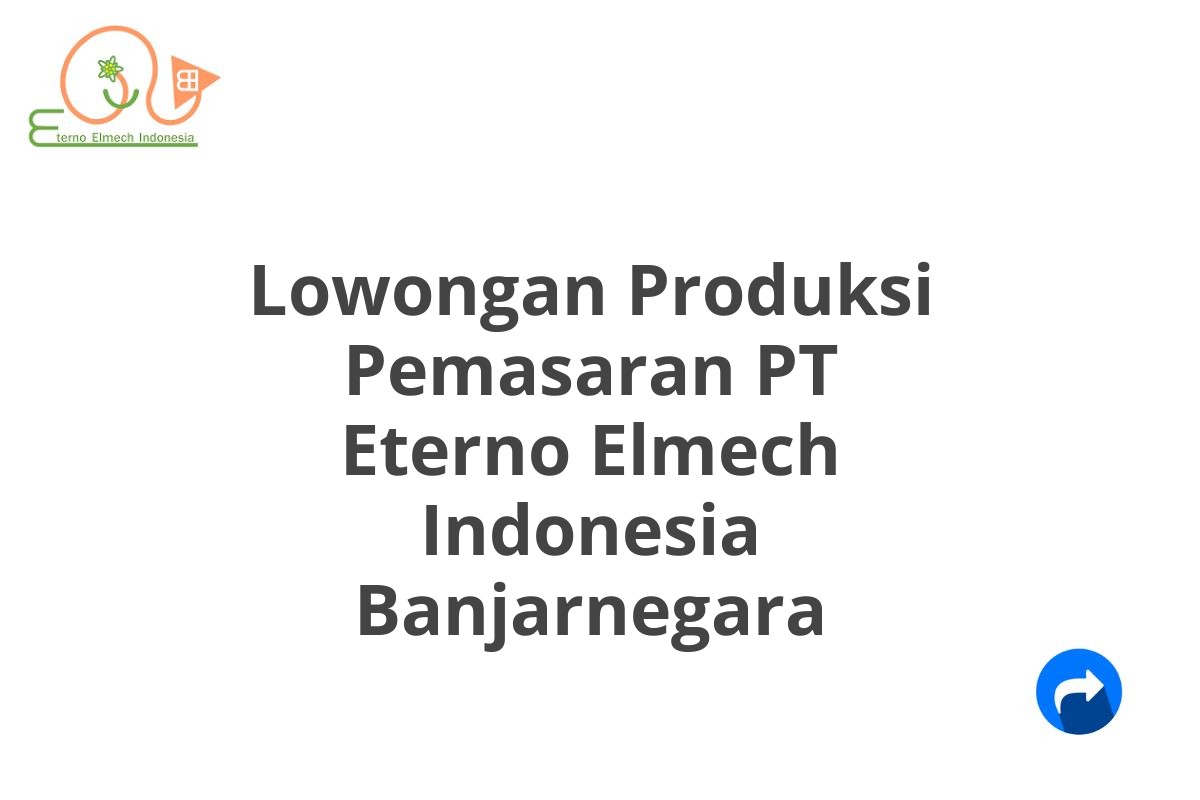Lowongan Produksi Pemasaran PT Eterno Elmech Indonesia Banjarnegara