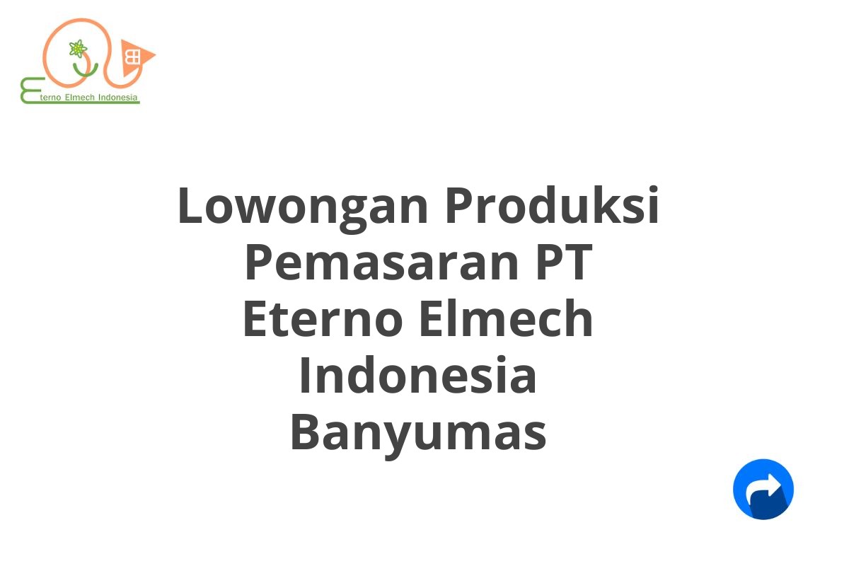 Lowongan Produksi Pemasaran PT Eterno Elmech Indonesia Banyumas
