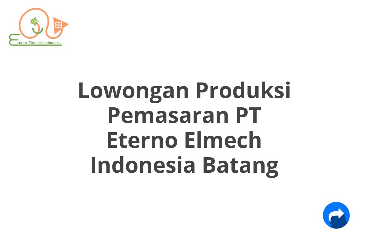 Lowongan Produksi Pemasaran PT Eterno Elmech Indonesia Batang