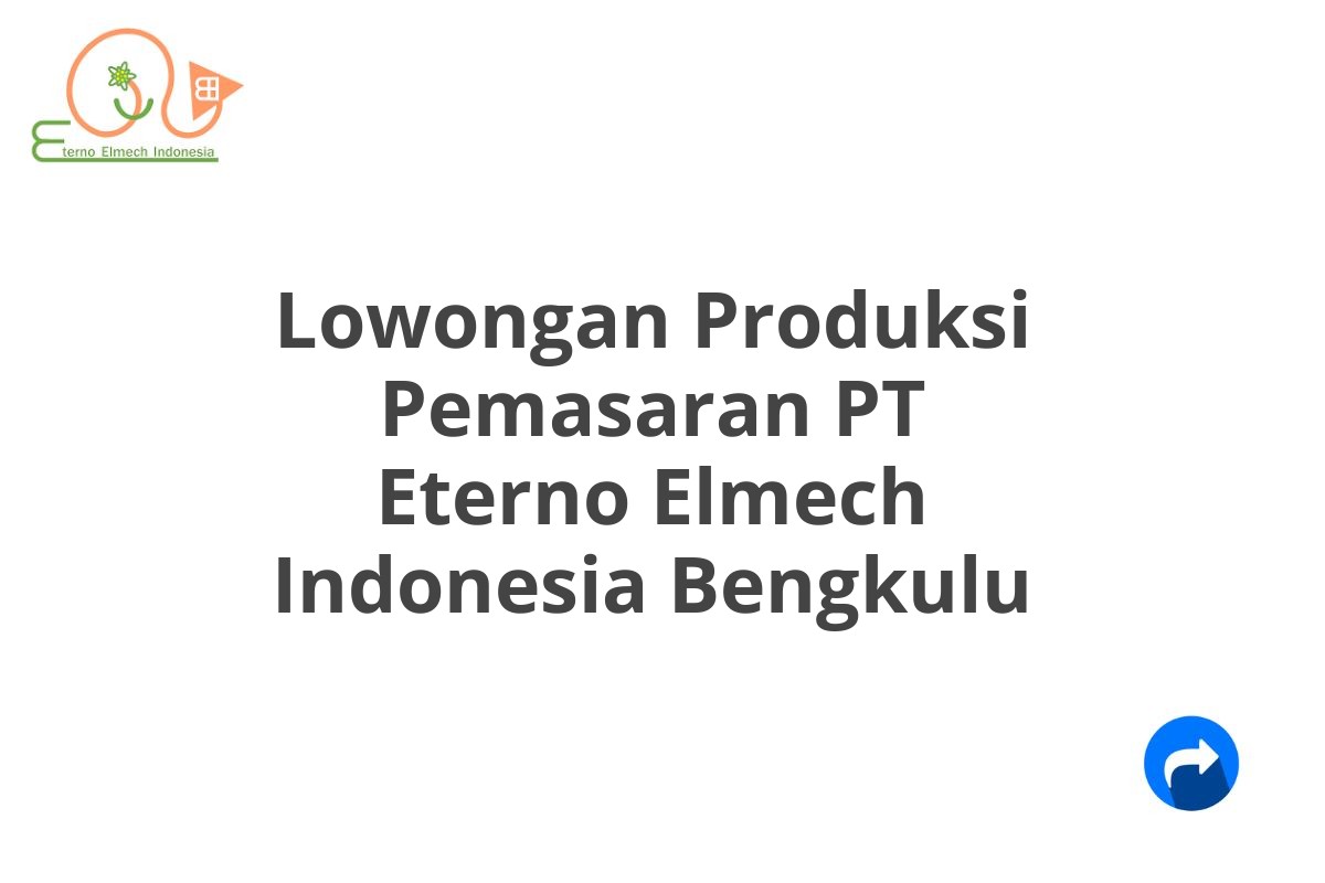 Lowongan Produksi Pemasaran PT Eterno Elmech Indonesia Bengkulu