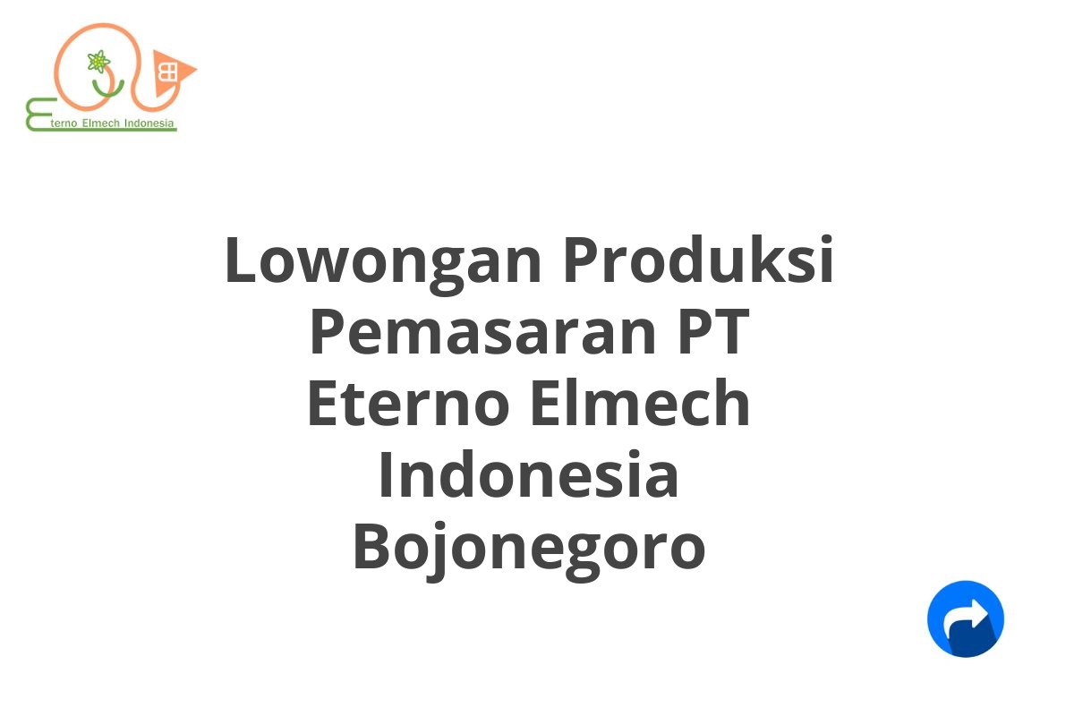 Lowongan Produksi Pemasaran PT Eterno Elmech Indonesia Bojonegoro
