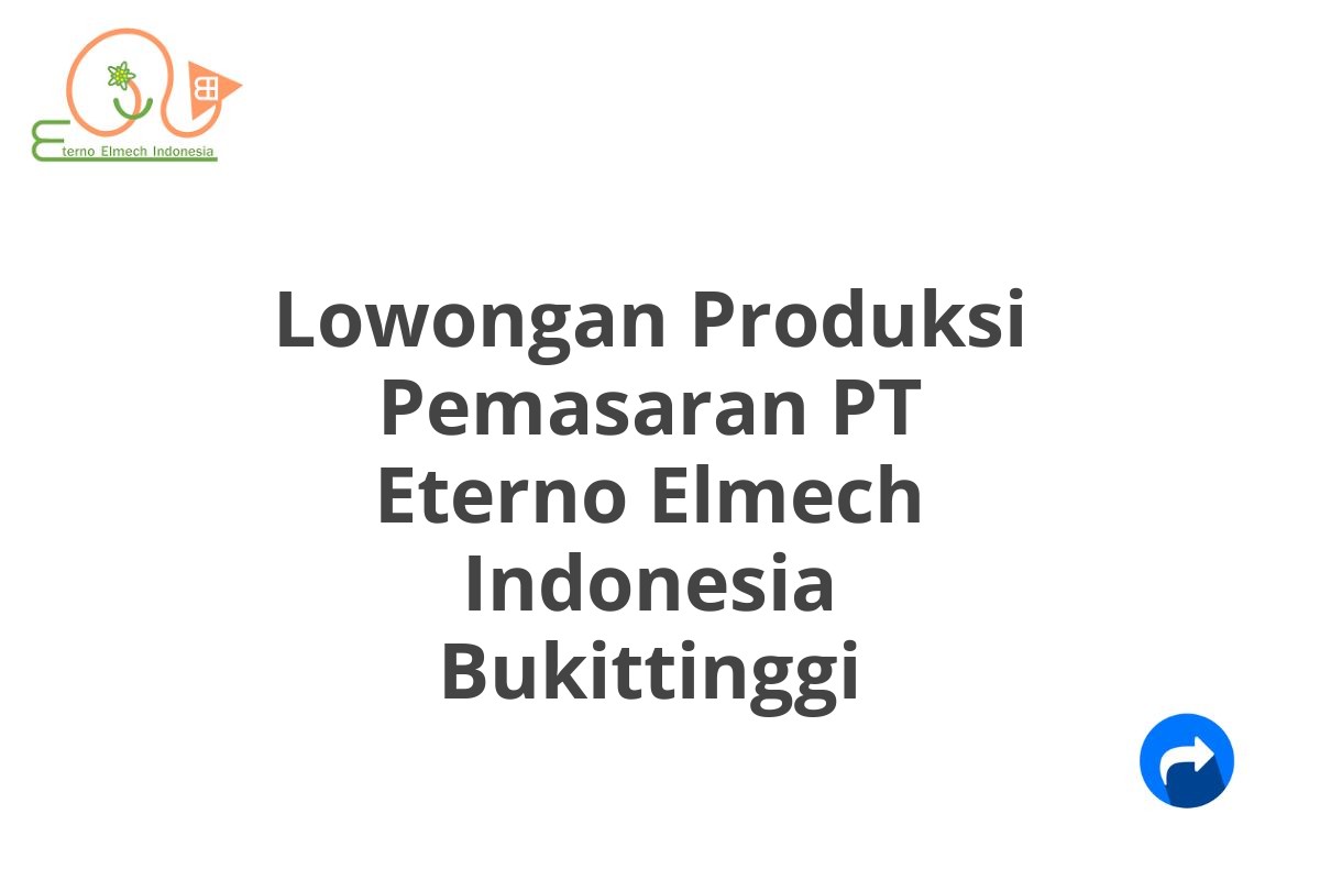 Lowongan Produksi Pemasaran PT Eterno Elmech Indonesia Bukittinggi