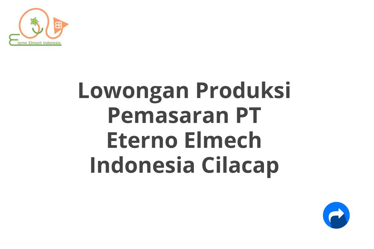 Lowongan Produksi Pemasaran PT Eterno Elmech Indonesia Cilacap
