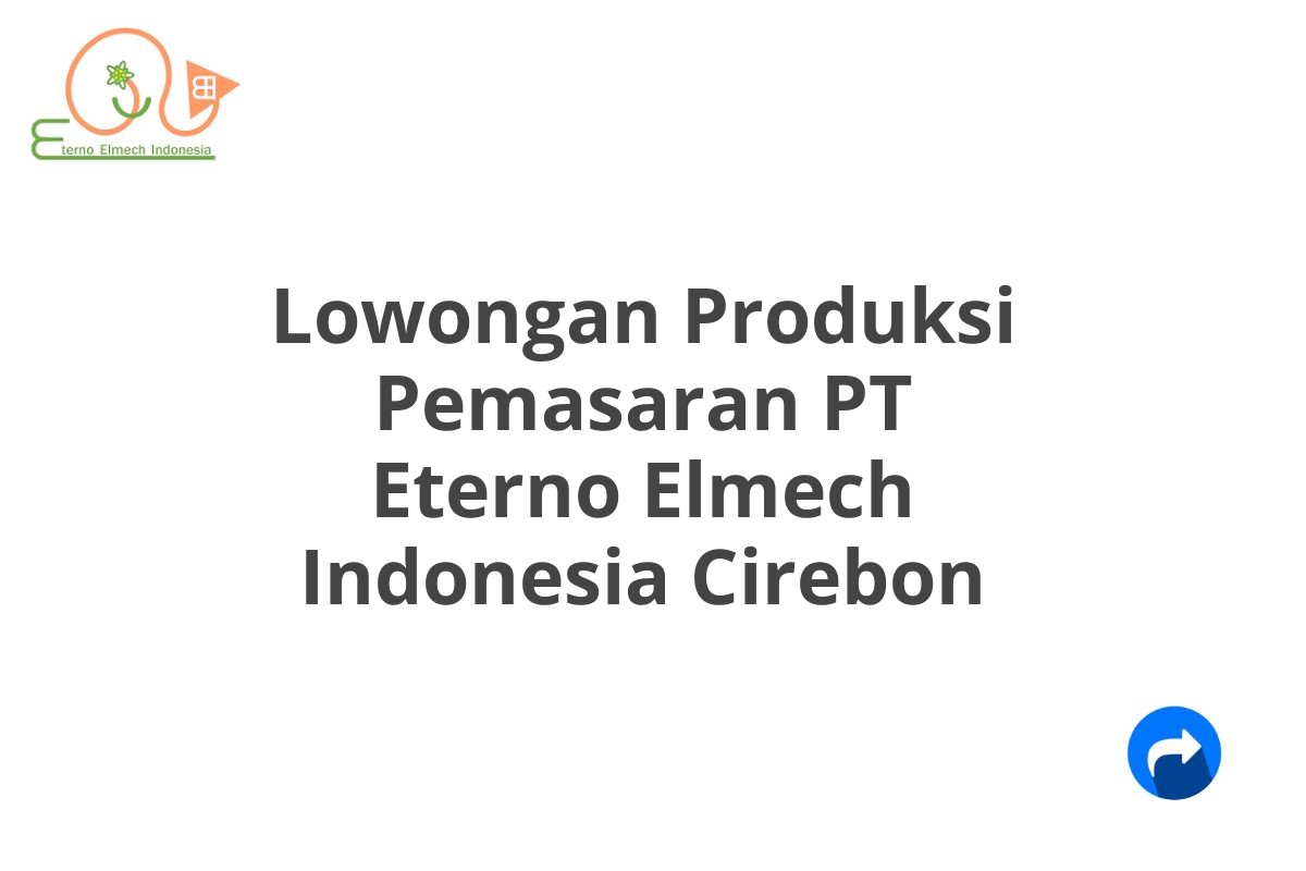 Lowongan Produksi Pemasaran PT Eterno Elmech Indonesia Cirebon