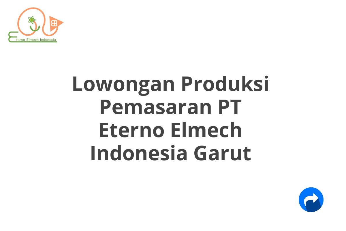 Lowongan Produksi Pemasaran PT Eterno Elmech Indonesia Garut