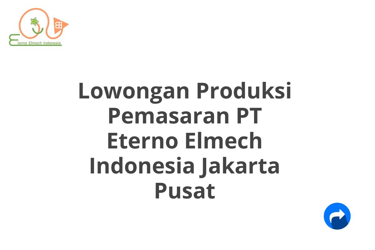 Lowongan Produksi Pemasaran PT Eterno Elmech Indonesia Jakarta Pusat
