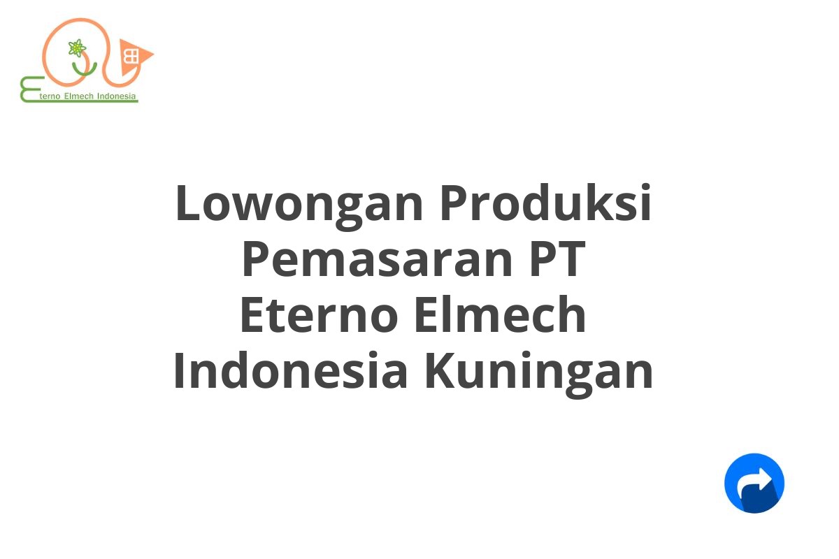 Lowongan Produksi Pemasaran PT Eterno Elmech Indonesia Kuningan