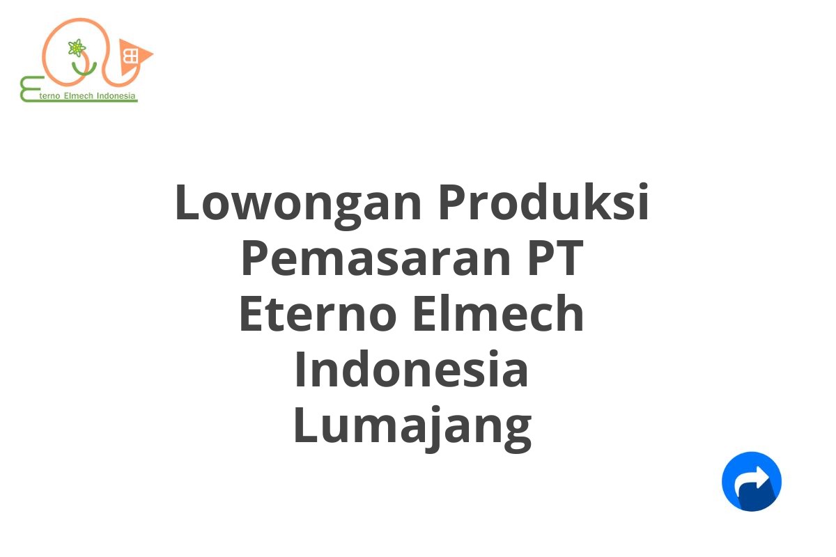 Lowongan Produksi Pemasaran PT Eterno Elmech Indonesia Lumajang