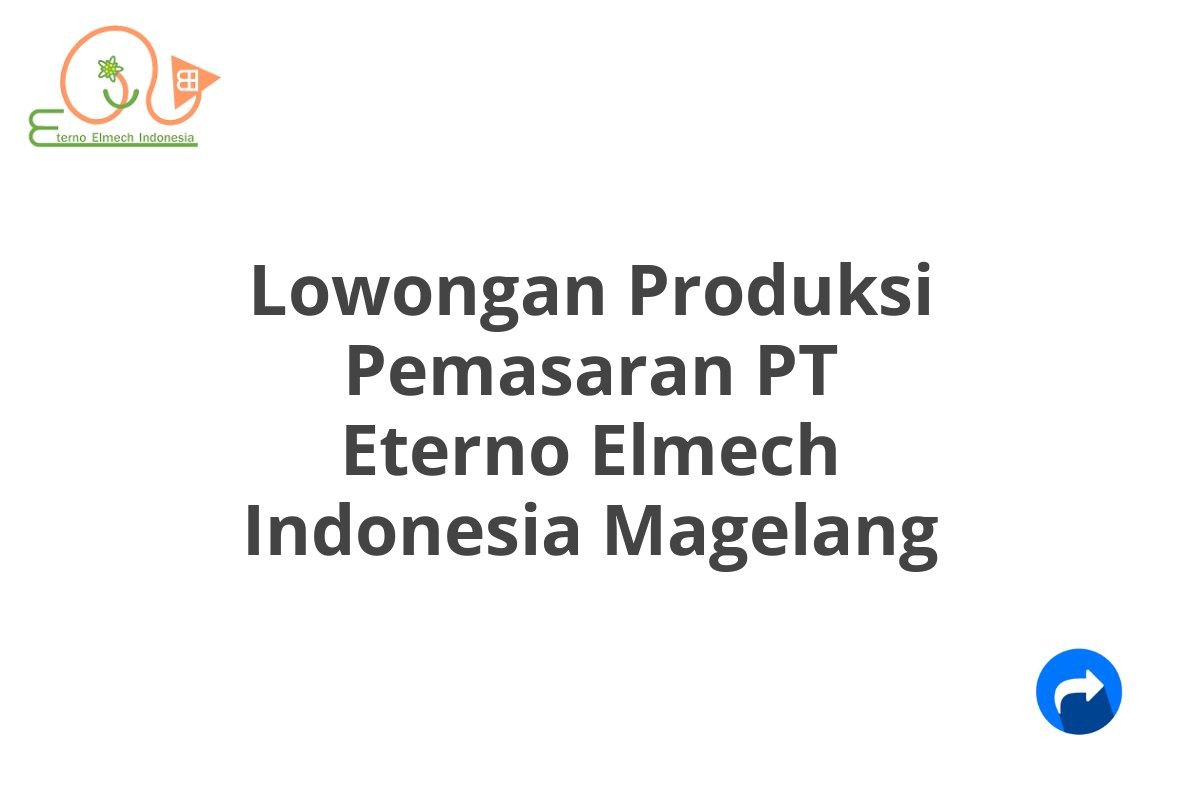 Lowongan Produksi Pemasaran PT Eterno Elmech Indonesia Magelang