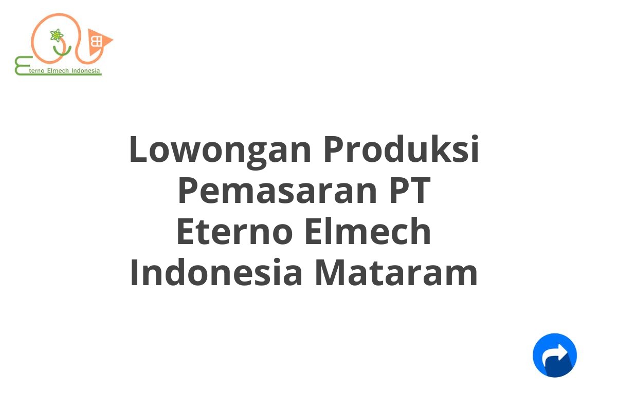 Lowongan Produksi Pemasaran PT Eterno Elmech Indonesia Mataram
