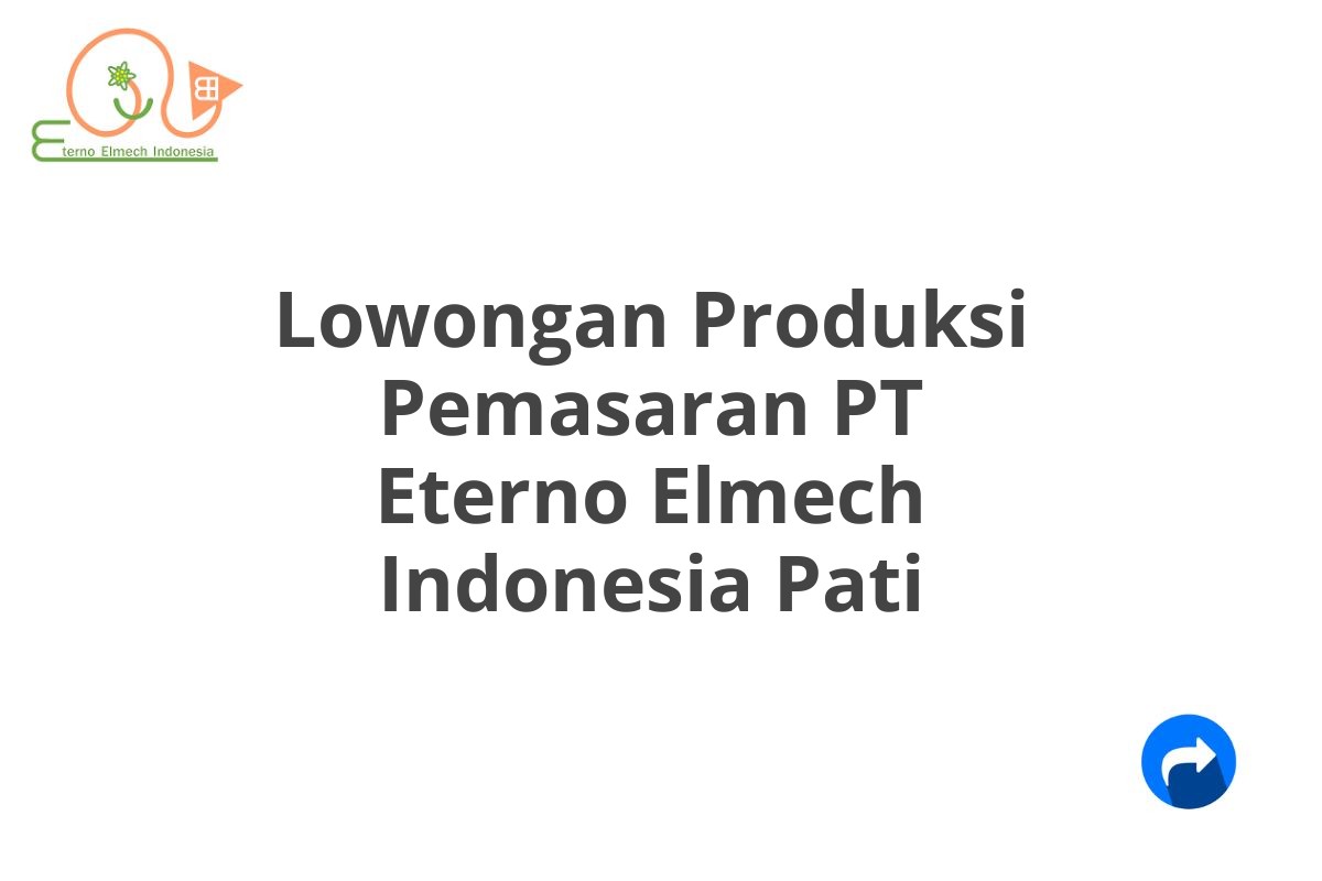 Lowongan Produksi Pemasaran PT Eterno Elmech Indonesia Pati