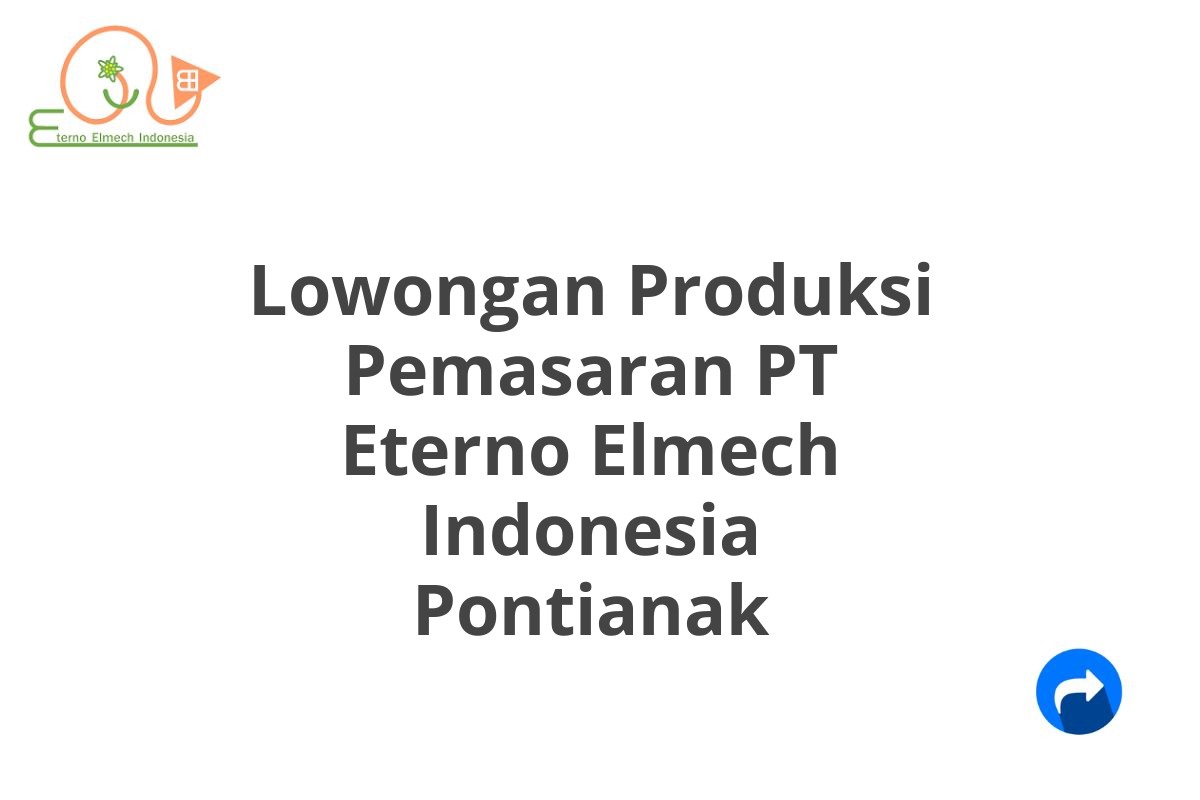 Lowongan Produksi Pemasaran PT Eterno Elmech Indonesia Pontianak