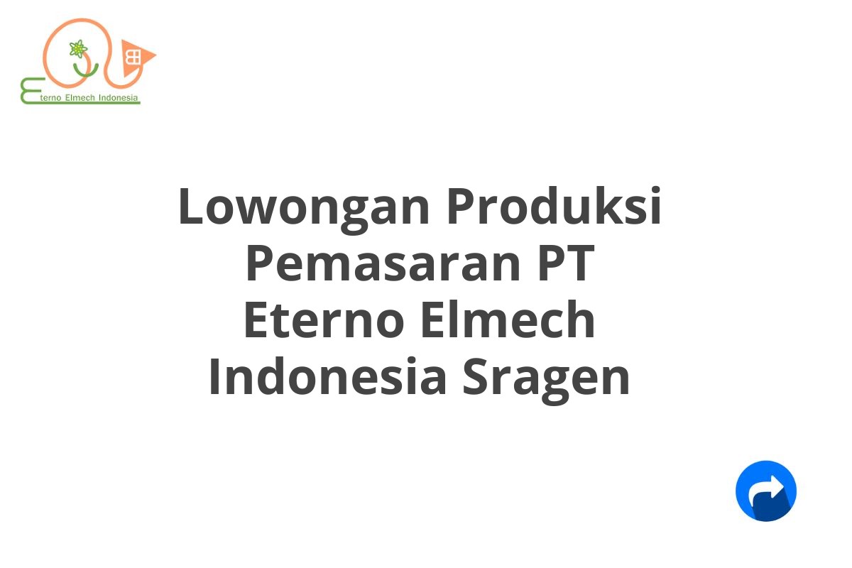 Lowongan Produksi Pemasaran PT Eterno Elmech Indonesia Sragen