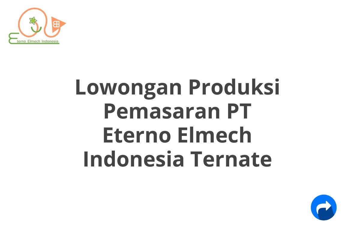 Lowongan Produksi Pemasaran PT Eterno Elmech Indonesia Ternate