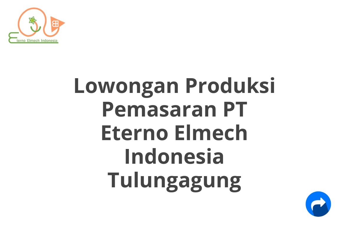 Lowongan Produksi Pemasaran PT Eterno Elmech Indonesia Tulungagung