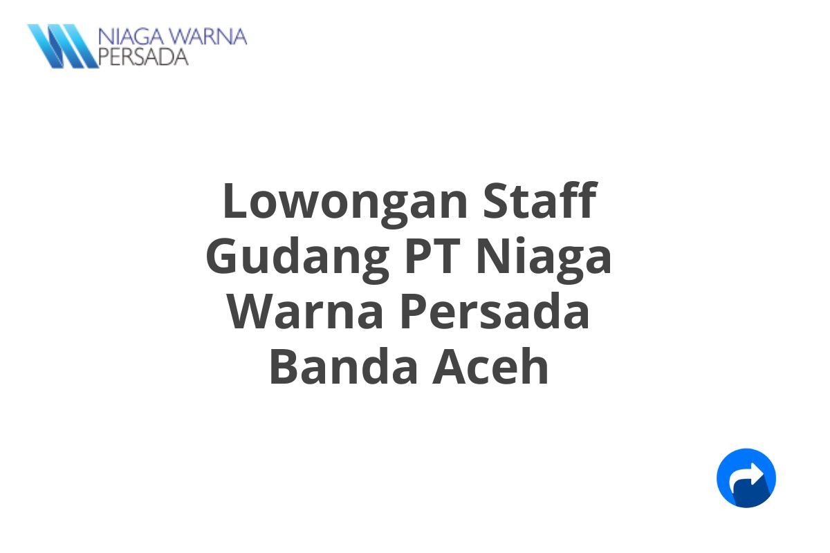 Lowongan Staff Gudang PT Niaga Warna Persada Banda Aceh