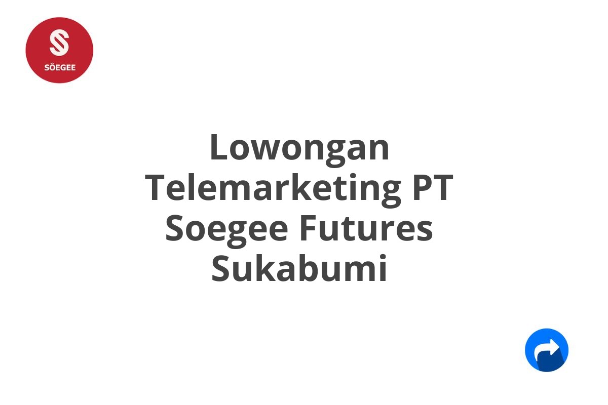 Lowongan Telemarketing PT Soegee Futures Sukabumi
